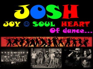 JOSHJOY  SOUL HEART
Of dance...
 