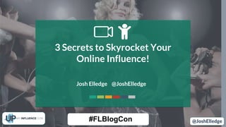 3 Secrets to Skyrocket Your
Online Influence!
Josh Elledge @JoshElledge
@JoshElledge#FLBlogCon
 