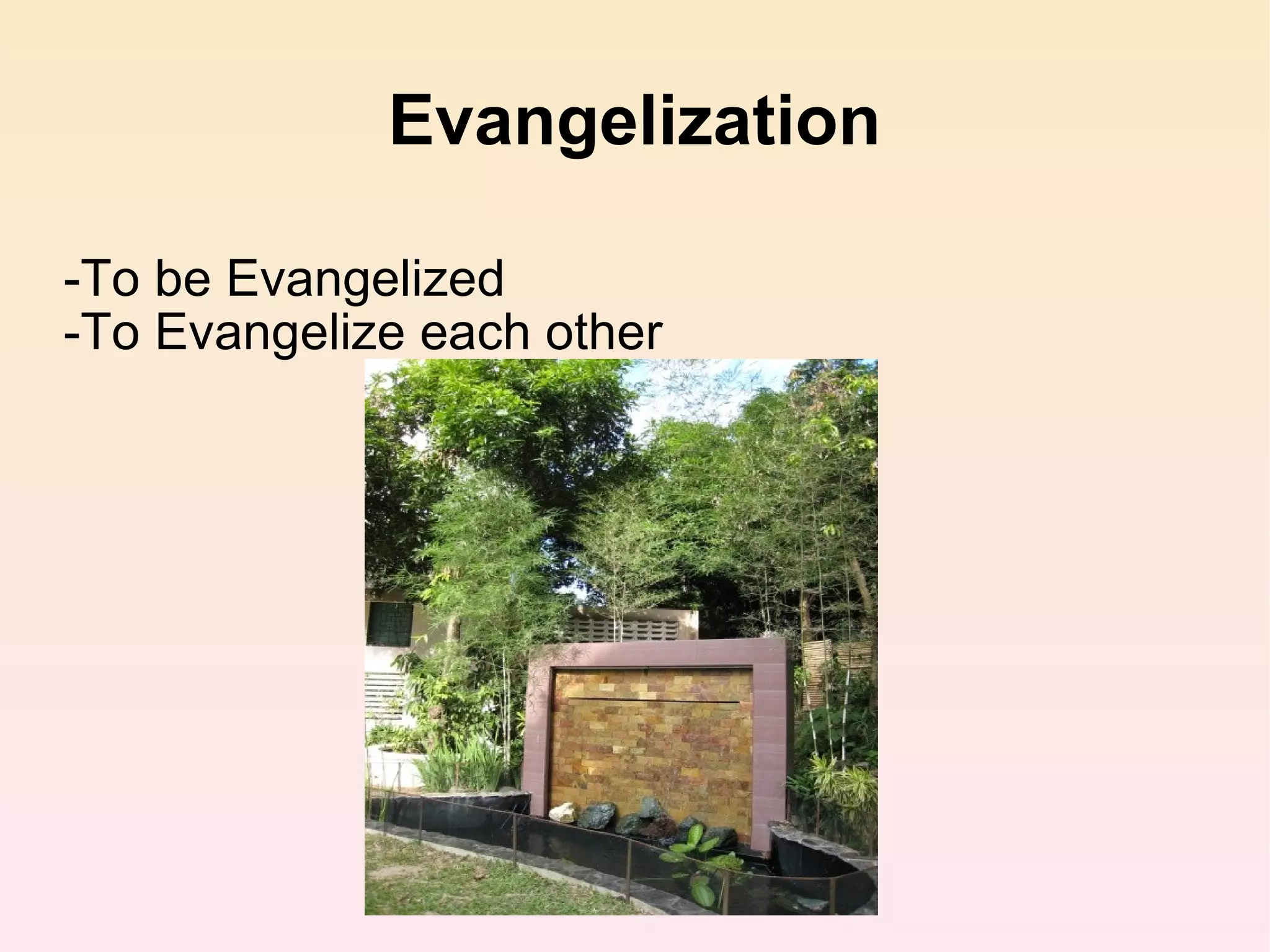 Evangelization -To be Evangelized -To Evangelize each other 