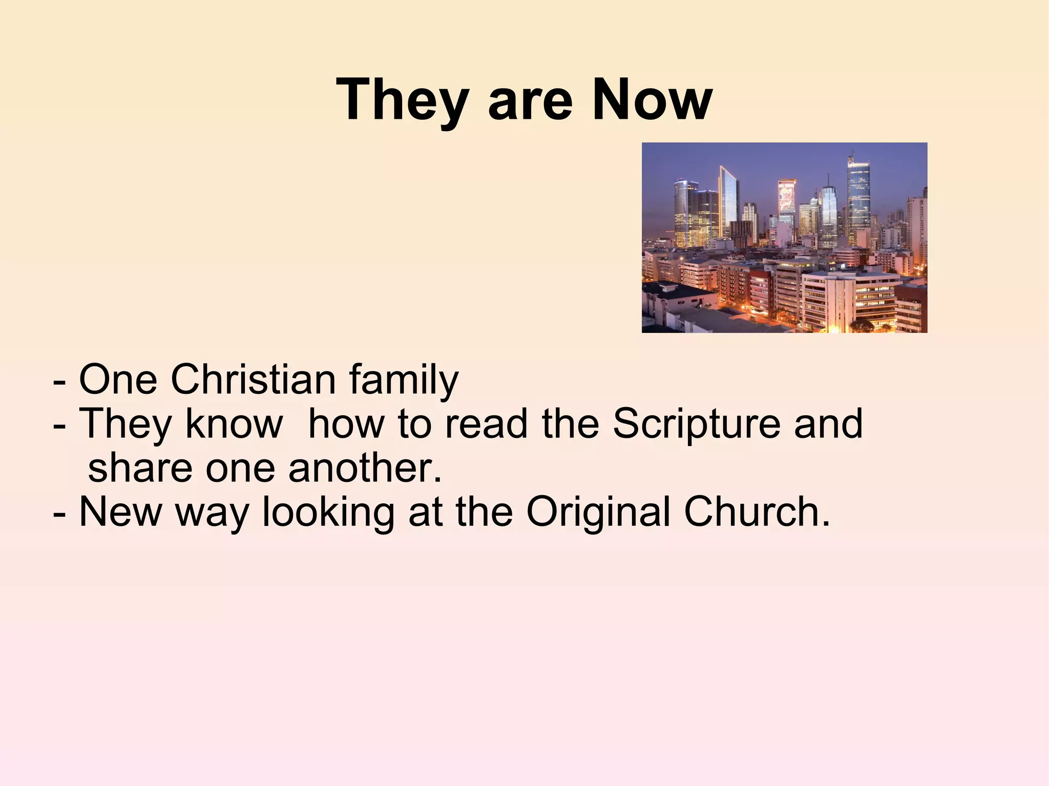 They are Now - One Christian family - They know  how to read the Scripture and  share one another. - New way looking at the Original Church. 