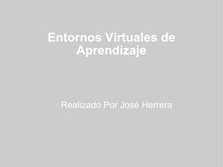Entornos Virtuales de Aprendizaje Realizado Por José Herrera 