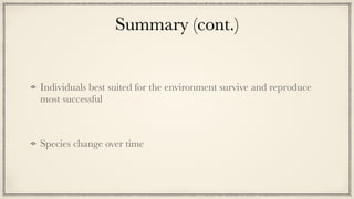 Summary (cont.)
Individuals best suited for the environment survive and reproduce
most successful


Species change over time
 