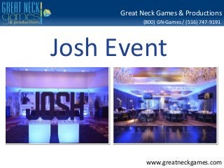 (800) GN-Games / (516) 747-9191
www.greatneckgames.com
Great Neck Games & Productions
Josh Event
 