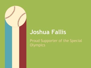 Joshua Fallis
Proud Supporter of the Special
Olympics
 