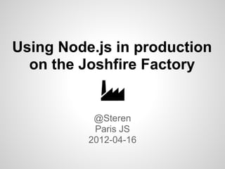 Using Node.js in production
  on the Joshfire Factory


           @Steren
           Paris JS
          2012-04-16
 