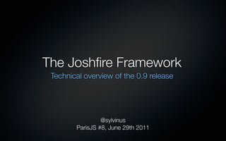 The Joshﬁre Framework
 Technical overview of the 0.9 release




                 @sylvinus
        ParisJS #8, June 29th 2011
 