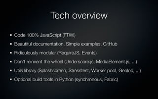 Tech overview
Code 100% JavaScript (FTW!)
Beautiful documentation, Simple examples, GitHub
Ridiculously modular (RequireJS...