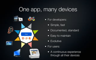 One app, many devices
          For developers:
            Simple, fast
            Documented, standard
  App
          ...