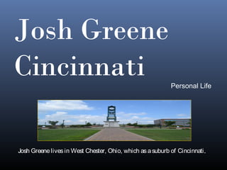 Josh Greene
Cincinnati Personal Life
Josh Greenelivesin West Chester, Ohio, which asasuburb of Cincinnati.
 