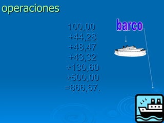 100,00  +44,28 +48,47 +43,32 +130,60 +500,00 =866,67. operaciones barco 