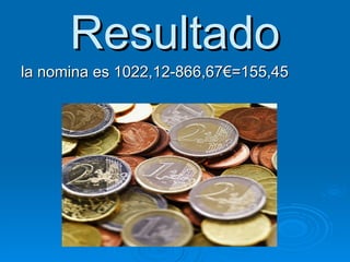 Resultado la nomina es 1022,12-866,67€=155,45 