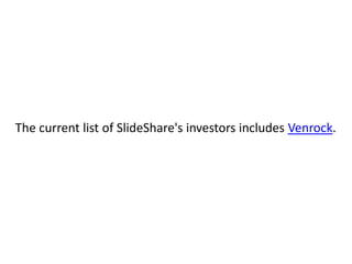 The current list of SlideShare's investors includes Venrock. 
 
