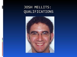 JOSH MELLITS: QUALIFICATIONS 