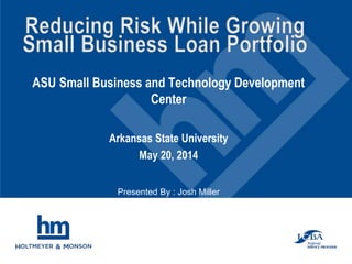 ASU Small Business and Technology Development
Center
Arkansas State University
May 20, 2014
Presented By : Josh Miller
 
