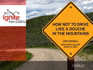 How not to drive like a douche in the mountains - Ignite Fort Collins 4 slides