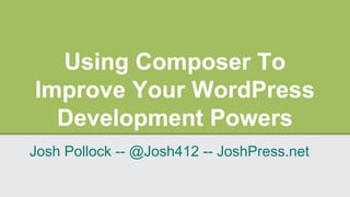 Josh Pollock #wcatl using composer to increase your word press development powers