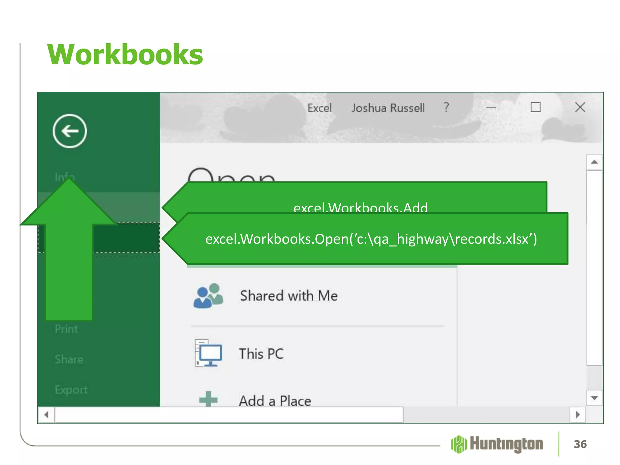 Workbooks
36
excel.Workbooks.Add
excel.Workbooks.Open(‘c:qa_highwayrecords.xlsx’)
 