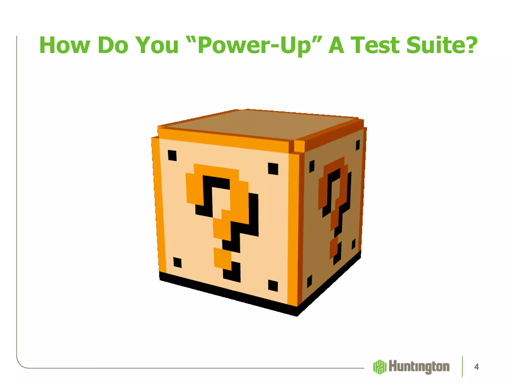 How Do You “Power-Up” A Test Suite?
4
 