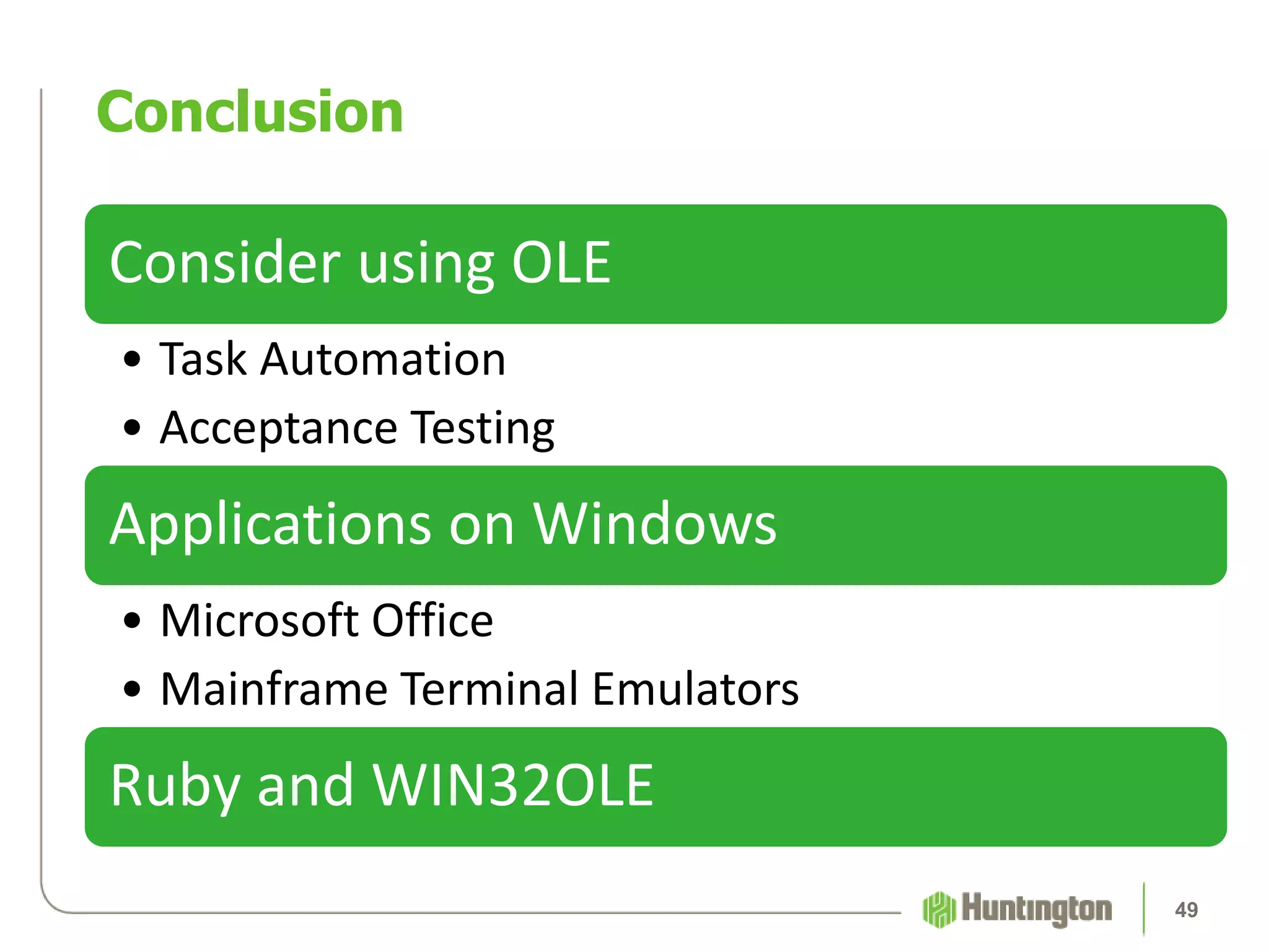 Consider using OLE
• Task Automation
• Acceptance Testing
Applications on Windows
• Microsoft Office
• Mainframe Terminal Emulators
Ruby and WIN32OLE
Conclusion
49
 