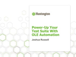 Power-Up Your
Test Suite With
OLE Automation
Joshua Russell
 