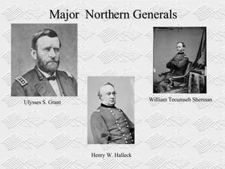 Major  Northern Generals William Tecumseh Sherman  Ulysses S. Grant Henry W. Halleck 