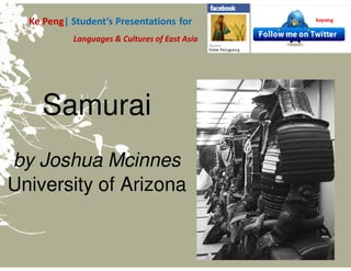 Ke Peng| Student’s Presentations for
           Languages & Cultures of East Asia




    Samurai
by Joshua Mcinnes
University of Arizona
 