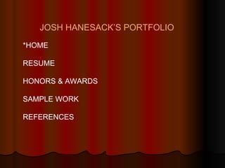 JOSH HANESACK’S PORTFOLIO *HOME RESUME HONORS & AWARDS SAMPLE WORK REFERENCES 