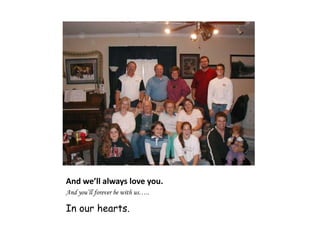 And we’ll always love you.And you’ll forever be with us…..In our hearts.