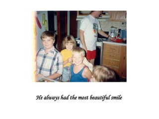 He always had the most beautiful smile