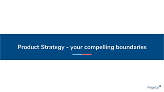 Product Strategy - your compelling boundaries
 