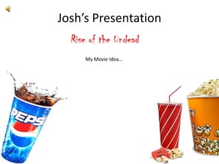 Josh’s Presentation  Rise of the Undead My Movie Idea… 