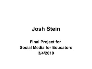 Josh Stein Final Project for  Social Media for Educators 3/4/2010 