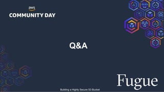 Q&A
Building a Highly Secure S3 Bucket
 