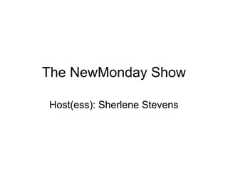 The NewMonday Show

Host(ess): Sherlene Stevens
 