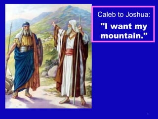 Caleb to Joshua: &quot;I want my mountain.&quot; 
