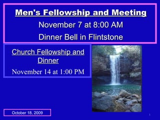 Men's Fellowship and Meeting November 7 at 8:00 AM Dinner Bell in Flintstone October 18, 2009 Church Fellowship and Dinner November 14 at 1:00 PM 