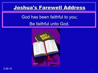 Joshua's Farewell Address God has been faithful to you; Be faithful unto God. 2-28-10 