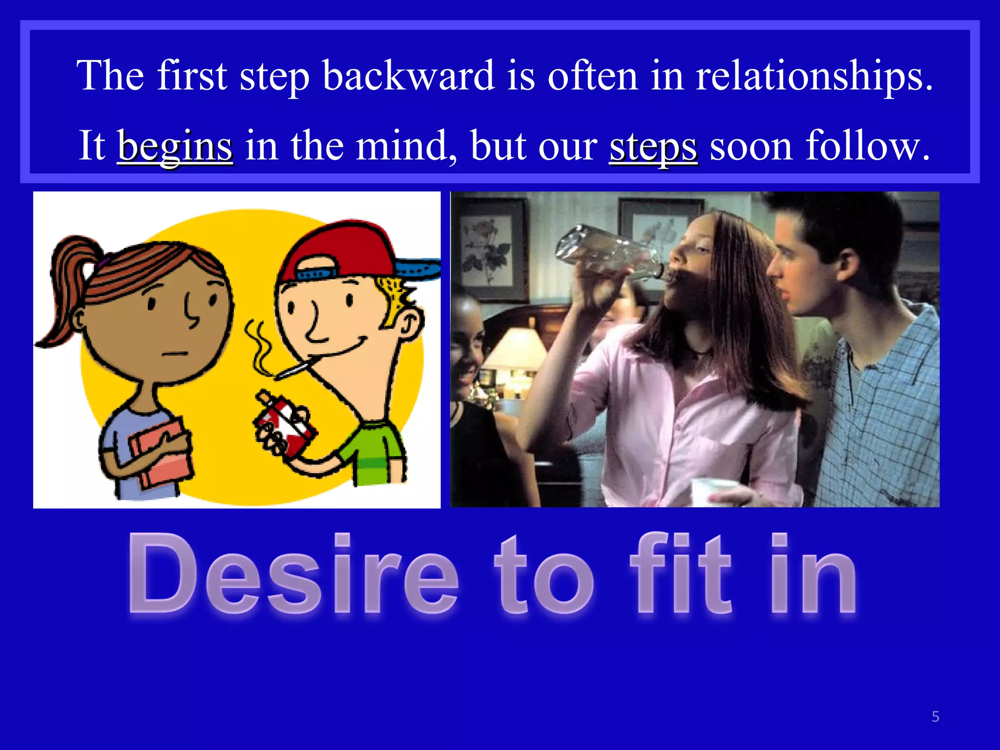 The first step backward is often in relationships. It  begins  in the mind, but our  steps  soon follow. 