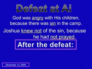 God was  angry  with His children, because there was  sin  in the camp. Joshua  knew not  of the sin, because  he had  not prayed . December 13, 2009 