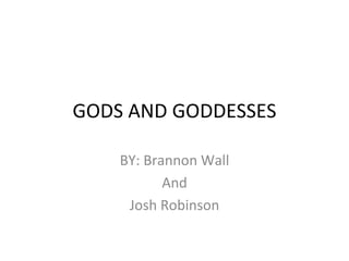 GODS AND GODDESSES BY: Brannon Wall And Josh Robinson 