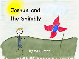 Joshua and
the Shimbly

by AJ Hunter

 