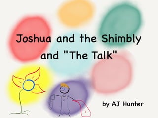 Joshua and the Shimbly
and "The Talk"

by AJ Hunter

 