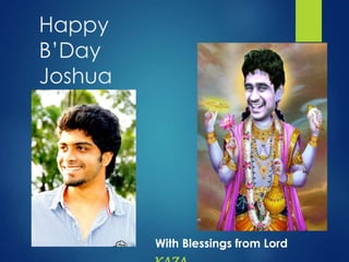 Happy 
B’Day 
Joshua 
With Blessings from Lord 
KAZA 
 