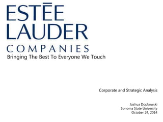 Strategic Analysis 
The Estée Lauder Companies 
Joshua Dopkowski 
EMBA Cohort 5 
October 23, 2014 
 