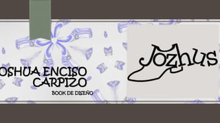 JOSHUA ENCISO
CARPIZO
BOOK DE DISEÑO
 