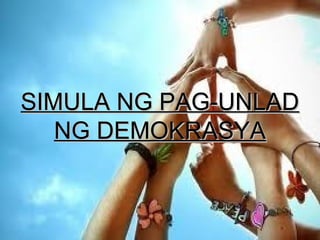 SIMULA NG PAG-UNLAD
NG DEMOKRASYA

 