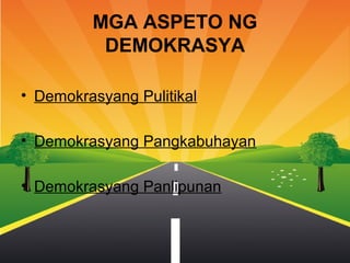 MGA ASPETO NG
DEMOKRASYA
• Demokrasyang Pulitikal
• Demokrasyang Pangkabuhayan
• Demokrasyang Panlipunan

 