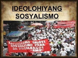 IDEOLOHIYANG
SOSYALISMO

 