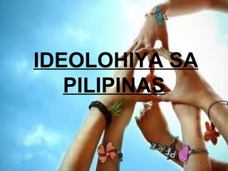 IDEOLOHIYA SA
PILIPINAS

 