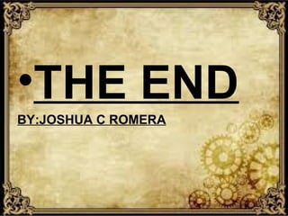 •THE END
BY:JOSHUA C ROMERA

 